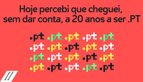 Hoje percebi que cheguei, sem dar conta, a 20 anos a ser .PT