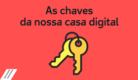 As chaves da nossa casa digital