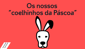 Os nossos “coelhinhos da Páscoa”