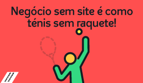 Negócio sem site é como ténis sem raquete!