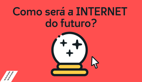 Como será a INTERNET do futuro?