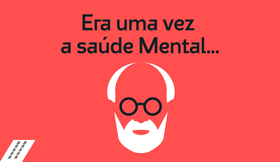 Era uma vez a saúde Mental…