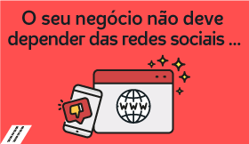 O seu negócio não deve depender das redes sociais