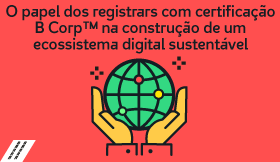 O papel dos registrars B Corp™ na construção de um ecossistema digital sustentável
