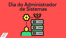 Dia do Administrador de Sistemas