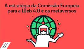A estratégia da Comissão Europeia para a Web 4.0 e os metaversos